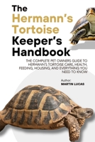 THE HERMANN’S TORTOISE KEEPER’S HANDBOOK: The complete pet owners guide to hermann’s tortoise care, health, feeding, housing, and everything you need to know B0FDX45YQ5 Book Cover