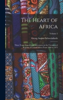 The Heart of Africa: Three Years' Travels and Adventures in the Unexplored Regions of Central Africa From 1868 to 1872; Volume 2 101721400X Book Cover