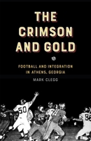 The Crimson and Gold: Football and Integration in Athens, Georgia 0820366986 Book Cover