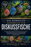 DAS KOMPLETTE HANDBUCH FÜR DISKUSSFISCHE: Ein umfassender Leitfaden für die Einrichtung eines Aquariums, Wasserqualität, Fütterung, Zucht, ... vitaler Diskusfische (German Edition) B0H87SWX7N Book Cover