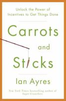 Carrots and Sticks: Unlock the Power of Incentives to Get Things Done 0307748952 Book Cover
