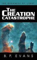 The Darkness of Light: The Creation Catastrophe 1456781626 Book Cover