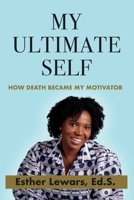 My Ultimate Self: How Death Became My Motivator B0C1J4L6JT Book Cover