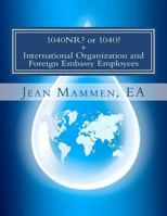 1040NR? or 1040? + International Organization and Foreign Embassy Employees: Second edition, enlarged and revised 1479219924 Book Cover