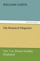 The Botanical Magazine Vol. 7 Or, Flower-Garden Displayed 3847239023 Book Cover