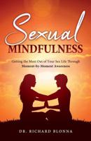 Sexual Mindfulness: Getting the Most Out of Your Sex Life Through Moment-by-Moment Awareness 1949643085 Book Cover