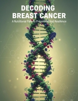 Decoding Breast Cancer: A Nutritional Path To Prevention And Resilience B0HH3J8TYT Book Cover