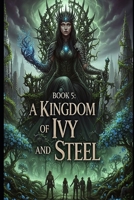 A Kingdom of Ivy and Steel - book 5 in the series Circle of Sun and Soil:: An Epic Fantasy Romance: A Gripping Dystopian Romantasy of Elemental Magic, Fated Mates, and Forbidden Love B0GLY3S8KD Book Cover