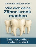 Wie dich deine Zähne kranken machen: Zahngesundheit einfach erklärt (German Edition) 3384690478 Book Cover
