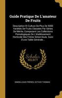 Guide Pratique de l'Amateur de Fruits: Description Et Culture de Plus de 5000 Vari�t�s de Fruits Class�es Par S�ries de M�rite, Composant Les Collections Pomologiques de l'�tablissement Horticole Des  0274947447 Book Cover