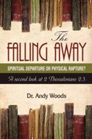The Falling Away: Spiritual Departure of Physical Rapture?: A Second Look at 2 Thessalonians 2:3 1945774207 Book Cover
