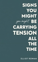 Signs You Might Be Carrying Tension All the Time: A Gentle, Calming Read for When You Feel Stressed, Overwhelmed, and Always “On” — Small Moments of Recognition to Help You Feel Seen and Less Alone B0GG8X1ZVX Book Cover