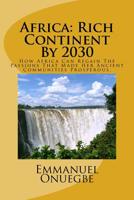 Africa: Rich Continent By 2030: How Africa Can Regain The Passions That Made Her Ancient Communities Prosperous 1492160024 Book Cover