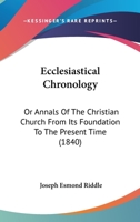 Ecclesiastical Chronology: Or Annals Of The Christian Church From Its Foundation To The Present Time 1377418537 Book Cover