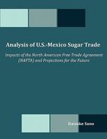 Analysis of U.S.-Mexico Sugar Trade: Impacts of the North American Free Trade Agreement (NAFTA) and Projections for the Future 1599427141 Book Cover