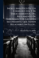 Indice Analitico de Los Codigos Civil y de Enjuiciamientos, del Reglamento de Tribunales y de Las Leyes Secundarias Que Tienen Relacion Con Ellos... 1272923495 Book Cover