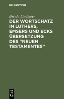 Der Wortschatz in Luthers, Emsers Und Ecks �bersetzung Des "neuen Testamentes": Ein Beitrag Zur Geschichte Der Neuhochdeutschen Schriftsprache 3111260143 Book Cover