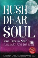 Hush Dear Soul, Your Time Is Near: A Lullaby for the Soul 0998417831 Book Cover