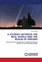 A JOURNEY BETWEEN THE REAL WORLD AND THE REALM OF DREAMS: AN ANALYSIS OF NAZLI ERAY’S MAGICAL REALIST WORKS AS POSTMODERN GENRE 6203410365 Book Cover