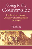 Going to the Countryside: The Rural in the Modern Chinese Cultural Imagination, 1915-1965 0472074431 Book Cover