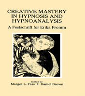 Creative Mastery in Hypnosis and Hypnoanalysis: A Festschrift for Erika Fromm 0805808329 Book Cover