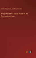 An Epistle to the Terrible Priests of the Convocation House. Re-Printed from the Black Letter Ed., W 116456966X Book Cover