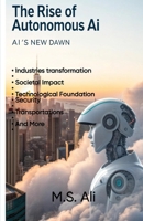 The Rise of Autonomous AI: AI's new Dawn B0F1KCXBS5 Book Cover