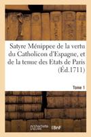 Satyre Menippee de La Vertu Du Catholicon D'Espagne, Et de La Tenue Des Etats de Paris Tome 1 2019910012 Book Cover