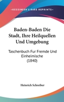 Baden-Baden Die Stadt, Ihre Heilquellen Und Umgebung: Taschenbuch Fur Fremde Und Einheimische (1840) 1167591089 Book Cover