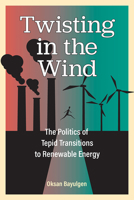 Twisting in the Wind: The Politics of Tepid Transitions to Renewable Energy 047213325X Book Cover