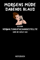 Morgens M?de abends blau ich bin Verwaltungsfachangestellte und ne geile Sau: A5 Notizbuch liniert 120 Seiten f?r Verwaltung und Angestellte 1710915196 Book Cover