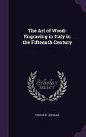 The Art of Wood-Engraving in Italy in the Fifteenth Century 0526852054 Book Cover