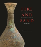 Fire and Sand: Ancient Glass in the Princeton University Art Museum 0300179812 Book Cover