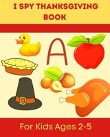 I Spy Thanksgiving Book for Kids Ages 2-5: A Fun Learning Activity, Picture and Guessing Game For Kids Ages 2-5 and Babies, Toddler Preschool & Kindergarteners Thanksgiving Theme B08LQTHT85 Book Cover