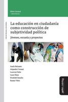 La educación en ciudadanía como construcción de subjetividad política: Jóvenes, escuela y proyectos 8415295766 Book Cover