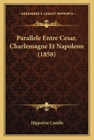 Parallele Entre Cesar, Charlemagne Et Napoleon (1858) 1167633806 Book Cover