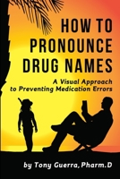 How to Pronounce Drug Names: A Visual Approach to Preventing Medication Errors 1365566307 Book Cover