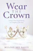 Wear the Crown: Living in Your Royal Identity as a Daughter of the King B0CV3V81TZ Book Cover