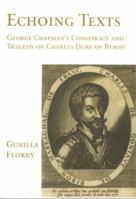 Echoing Texts: George Chapman's Conspiracy & Tragedy of Charles Duke of Byron (Lund Studies in English) 9197402389 Book Cover