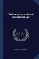 Arbitration as a Term of International Law 1145637132 Book Cover