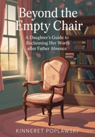 Beyond the Empty Chair: A Daughter's Guide to Reclaiming Her Worth After Father Absence. B0F8W8GVL8 Book Cover