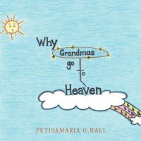 Why Grandmas Go to Heaven 1449049621 Book Cover