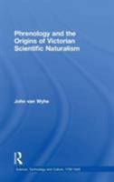 Phrenology and the Origins of Victorian Scientific Naturalism (Science, Technology and Culture 1700-1945) 1138249084 Book Cover