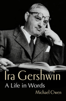 Ira Gershwin: A Life in Words 1324091819 Book Cover