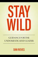 STAY WILD: Guidance For The Undomesticated Leader B0FCDBTCMG Book Cover