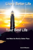 Live a Better Life Your Best Life: And Make the World a Better Place 1537626582 Book Cover