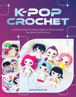 K-Pop Crochet: The Unofficial Guide to Creating Amigurumi Demon Hunters, Boy Bands, and Pop Icons B0GJJKPWR1 Book Cover