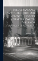Hildebrand ALS Papst Gregorius Der Siebente Und Sein Zeitalter. Zweite, Vielfach Vernderte Auflage. 1022580582 Book Cover
