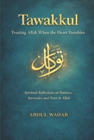 Tawakkul: Trusting Allah When the Heart Trembles: Spiritual Reflections on Patience, Surrender, and Trust in Allah B0GMC2VSJY Book Cover