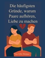 Die häufigsten Gründe, warum Paare aufhören, Liebe zu machen: Eine Reise durch Verbindung, Konflikt und Erneuerung (German Edition) B0FK3D6KD4 Book Cover
